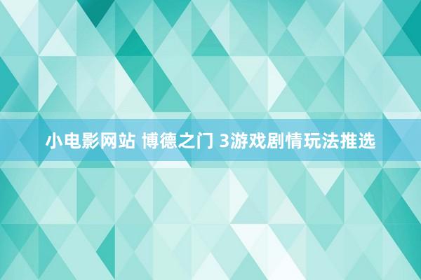 小电影网站 博德之门 3游戏剧情玩法推选